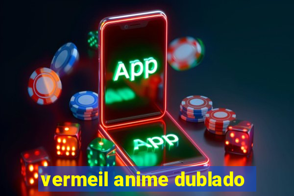 vermeil anime dublado